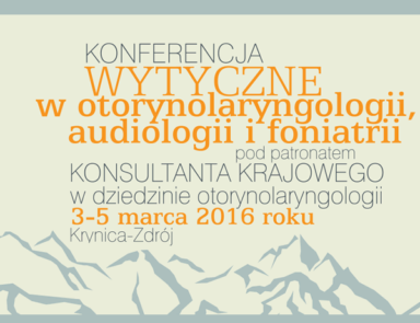 Konferencja: Wytyczne w otorynolaryngologii, audiologii i foniatrii (3-5 marca 2016 r.)